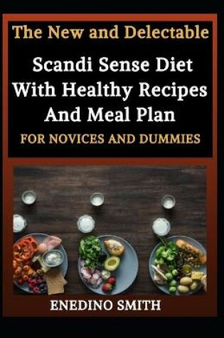 Cover of The New And Delectable Scandi Sense Diet With Healthy Recipes And Meal Plan For Novices And Dummies