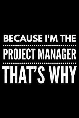 Book cover for Because I'm the Project Manager that's why