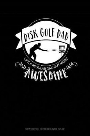 Cover of Disk Golf Dad - Like a Regular Dad But More Awesome