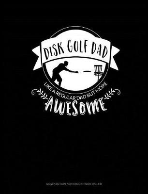 Book cover for Disk Golf Dad - Like a Regular Dad But More Awesome