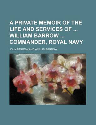 Book cover for A Private Memoir of the Life and Services of William Barrow Commander, Royal Navy