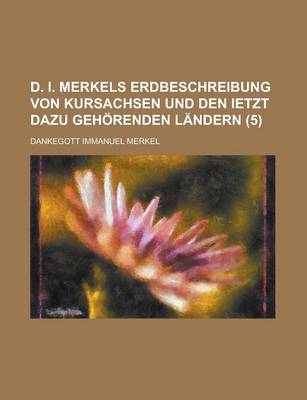 Book cover for D. I. Merkels Erdbeschreibung Von Kursachsen Und Den Ietzt Dazu Gehorenden Landern (5)