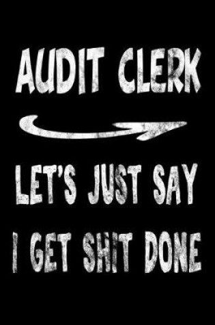 Cover of Audit Clerk Let's Just Say I Get Shit Done