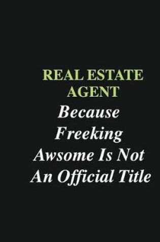 Cover of Real Estate Agent Because Freeking Awsome is Not An Official Title