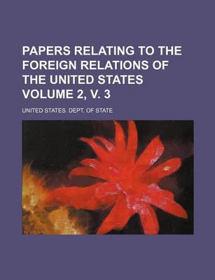 Book cover for Papers Relating to the Foreign Relations of the United States Volume 2, V. 3