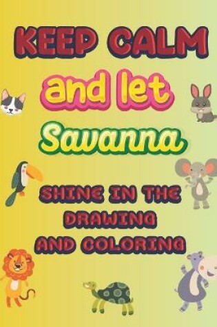 Cover of keep calm and let Savanna shine in the drawing and coloring