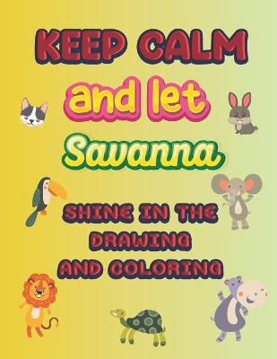 Book cover for keep calm and let Savanna shine in the drawing and coloring