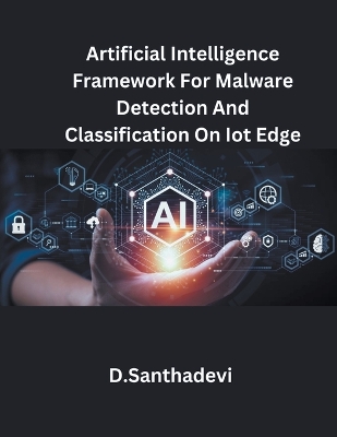 Book cover for Artificial Intelligence Framework For Malware Detection And Classification On Iot Edge