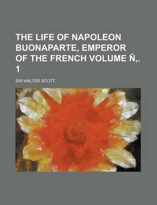 Book cover for The Life of Napoleon Buonaparte, Emperor of the French Volume N . 1