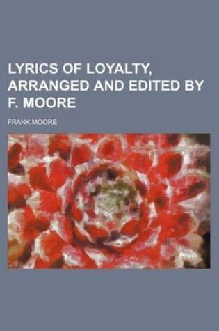 Cover of Lyrics of Loyalty, Arranged and Edited by F. Moore