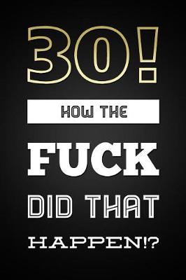 Book cover for 30! How The Fuck Did That Happen
