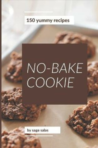 Cover of 150 Yummy No-Bake Cookie Recipes