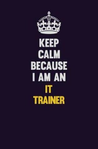 Cover of Keep calm Because I Am An IT Trainer