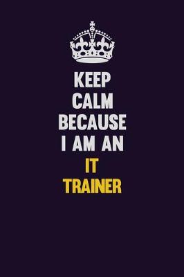 Book cover for Keep calm Because I Am An IT Trainer