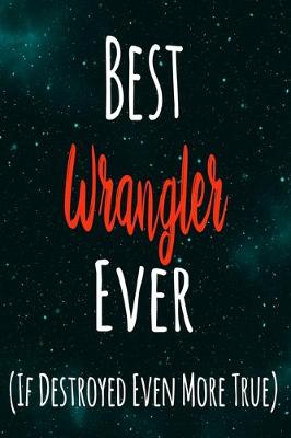 Book cover for Best Wrangler Ever (If Destroyed Even More True)