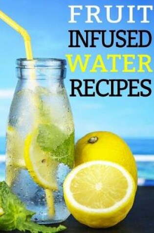 Cover of Fruit Infused Water Recipes