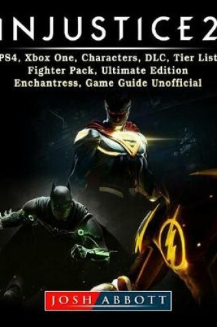 Cover of Injustice 2, Ps4, Xbox One, Characters, DLC, Tier List, Fighter Pack, Ultimate Edition, Enchantress, Game Guide Unofficial