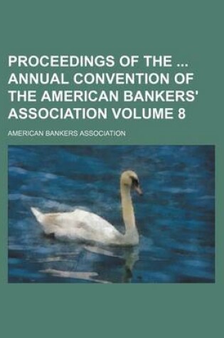 Cover of Proceedings of the Annual Convention of the American Bankers' Association Volume 8