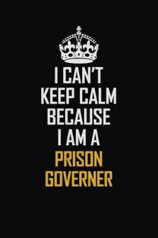 Cover of I Can't Keep Calm Because I Am A Prison Governer