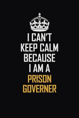 Book cover for I Can't Keep Calm Because I Am A Prison Governer