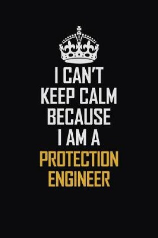 Cover of I Can't Keep Calm Because I Am A Protection Engineer