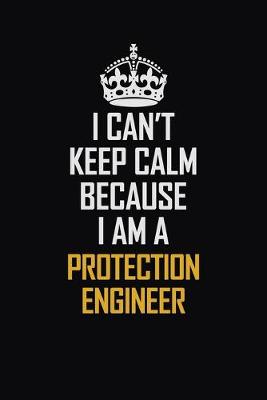 Book cover for I Can't Keep Calm Because I Am A Protection Engineer