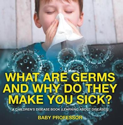 Book cover for What Are Germs and Why Do They Make You Sick? a Children's Disease Book (Learning about Diseases)