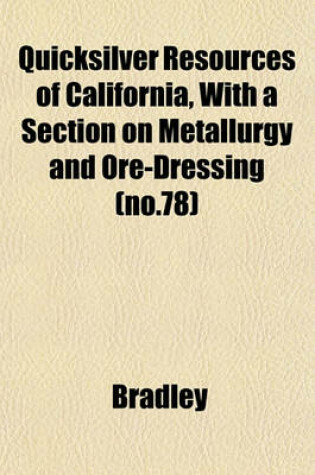 Cover of Quicksilver Resources of California, with a Section on Metallurgy and Ore-Dressing (No.78)