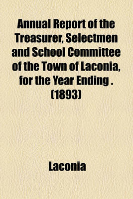 Book cover for Annual Report of the Treasurer, Selectmen and School Committee of the Town of Laconia, for the Year Ending . (1893)