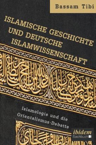 Cover of Islamische Geschichte und deutsche Islamwissenschaft . Islamologie und die Orientalismus-Debatte