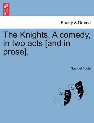 Book cover for The Knights. a Comedy, in Two Acts [And in Prose].