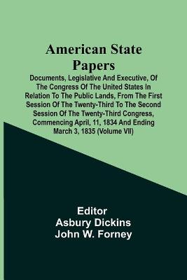 Book cover for American State Papers; Documents, Legislative And Executive, Of The Congress Of The United States In Relation To The Public Lands, From The First Session Of The Twenty-Third To The Second Session Of The Twenty-Third Congress, Commencing April, 11, 1834 And