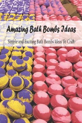 Book cover for Amazing Bath Bombs Ideas