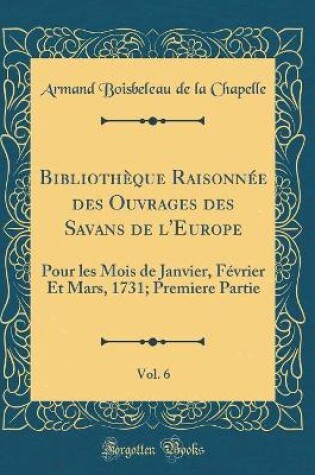 Cover of Bibliothèque Raisonnée Des Ouvrages Des Savans de l'Europe, Vol. 6