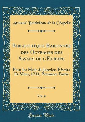 Book cover for Bibliothèque Raisonnée Des Ouvrages Des Savans de l'Europe, Vol. 6