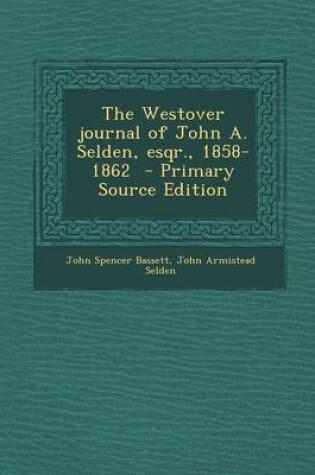 Cover of The Westover Journal of John A. Selden, Esqr., 1858-1862 - Primary Source Edition