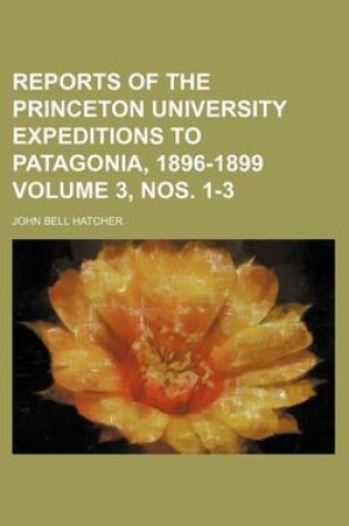 Cover of Reports of the Princeton University Expeditions to Patagonia, 1896-1899 Volume 3, Nos. 1-3