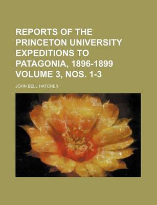 Book cover for Reports of the Princeton University Expeditions to Patagonia, 1896-1899 Volume 3, Nos. 1-3