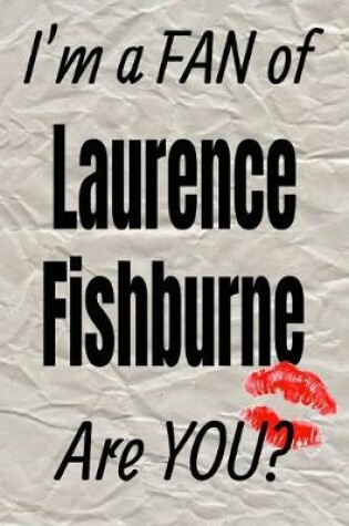 Cover of I'm a Fan of Laurence Fishburne Are You? Creative Writing Lined Journal