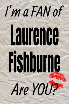 Cover of I'm a Fan of Laurence Fishburne Are You? Creative Writing Lined Journal