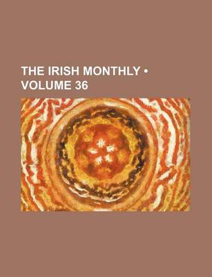 Book cover for The Irish Monthly (Volume 36)