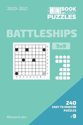 Book cover for The Mini Book Of Logic Puzzles 2020-2021. Battleships 9x9 - 240 Easy To Master Puzzles. #9