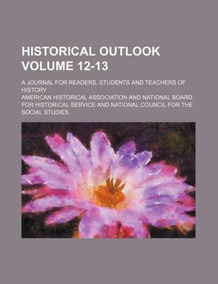 Book cover for Historical Outlook Volume 12-13; A Journal for Readers, Students and Teachers of History