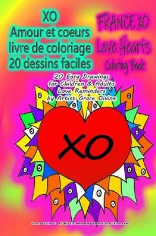 Cover of XO Amour et coeurs livre de coloriage 20 dessins faciles FRANCE XO Love Hearts Coloring Book 20 Easy Drawings for Children & Adults Love Reminders by Artist Grace Divine