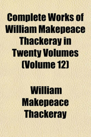 Cover of Complete Works of William Makepeace Thackeray in Twenty Volumes (Volume 12)