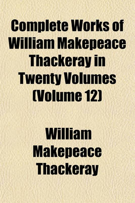 Book cover for Complete Works of William Makepeace Thackeray in Twenty Volumes (Volume 12)