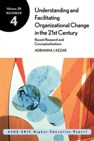 Cover of Understanding and Facilitating Organizational Change in the 21st Century: Recent Research and Conceptualizations