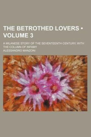 Cover of The Betrothed Lovers (Volume 3); A Milanese Story of the Seventeenth Century, with the Column of Infamy