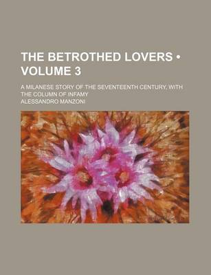 Book cover for The Betrothed Lovers (Volume 3); A Milanese Story of the Seventeenth Century, with the Column of Infamy