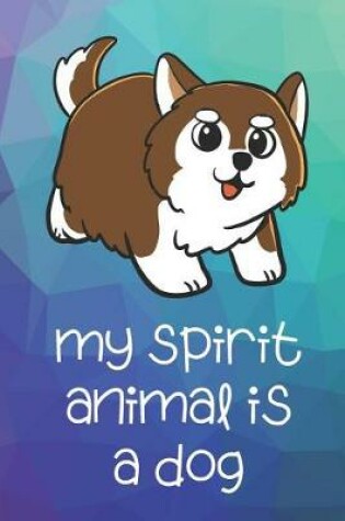 Cover of My Spirit Animal Is A Dog